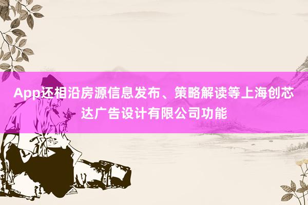 App还相沿房源信息发布、策略解读等上海创芯达广告设计有限公司功能