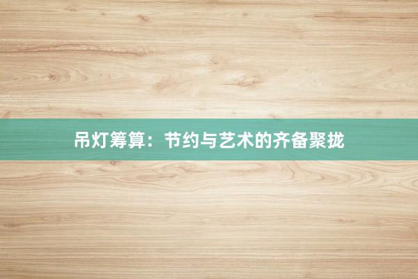 吊灯筹算：节约与艺术的齐备聚拢