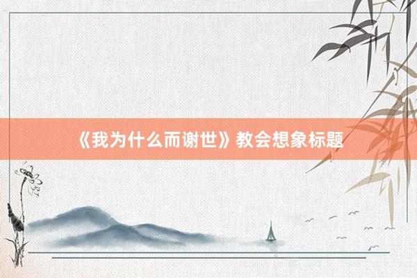 《我为什么而谢世》教会想象标题